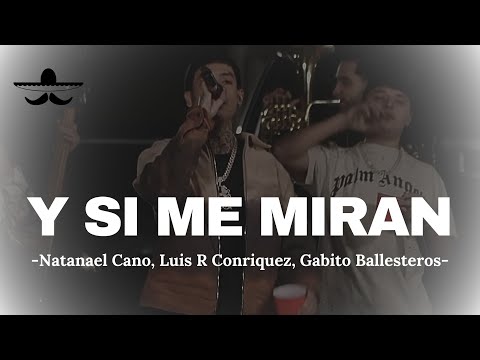 Natanael Cano x Luis R Conriquez x Gabito Ballesteros - Y Si Me Miran (LETRA)