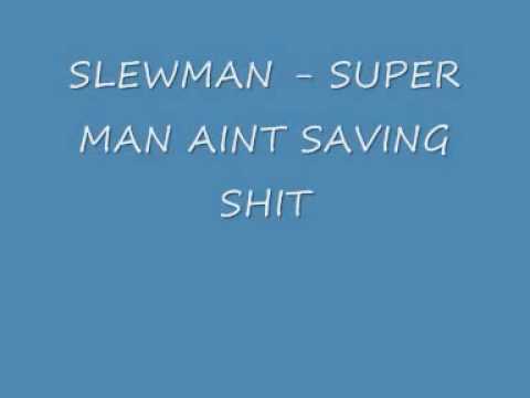SLEWMAN - SUPER MAN AINT SAVING SHIT