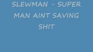 SLEWMAN - SUPER MAN AINT SAVING SHIT