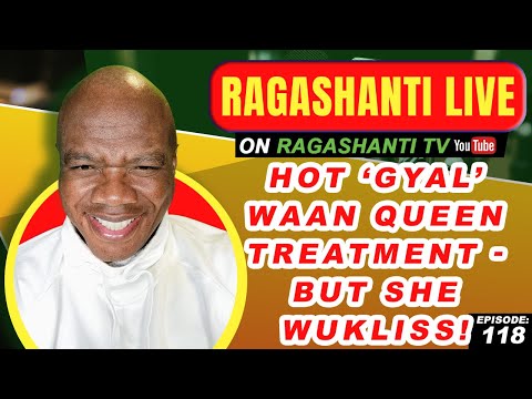 HOT 'GYAL' WAAN QUEEN TREATMENT-BUT SHE WUKLISS! - RAGASHANTI LIVE - EP. 118 - JUNE 22, 2022