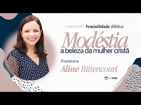 V Encontro de Feminilidade Bíblica 2023 | Modéstia, a beleza da mulher cristã | Aline Bittencourt