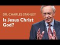 Is Jesus Christ God Dr Charles Stanley