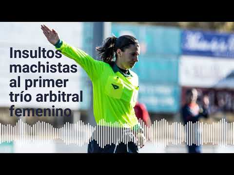 Insultos machistas hacia el primer trío arbitral femenino: "¿Quién se la cepilla del equipo?