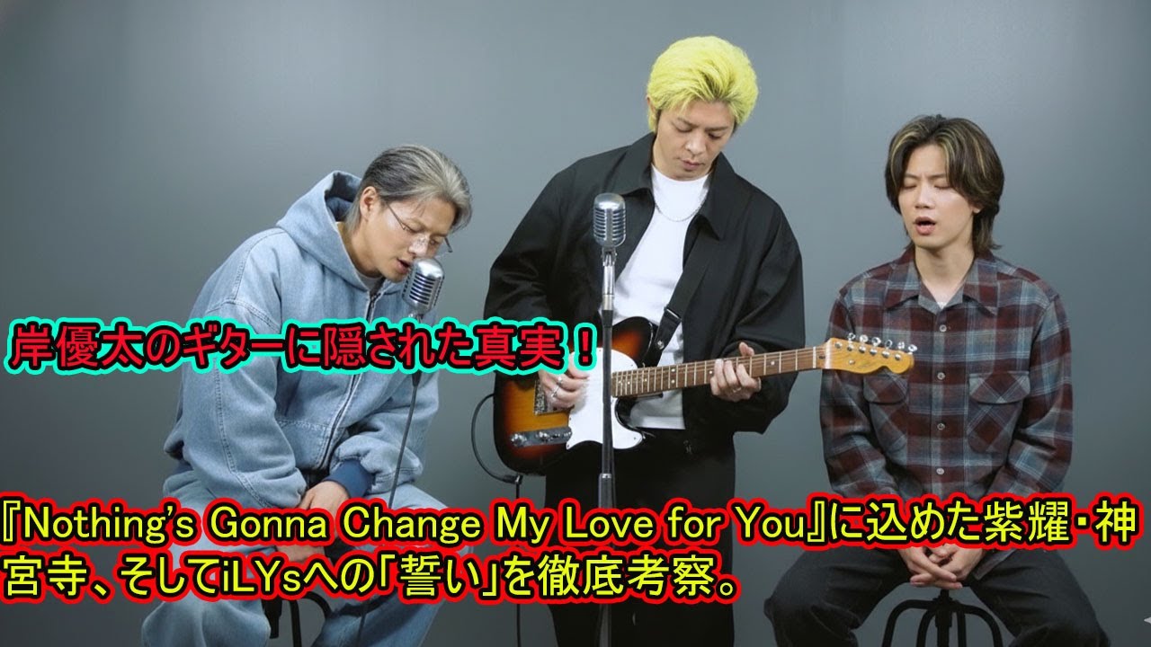 【平野紫耀】岸優太のギターに隠された真実！『Nothing's Gonna Change My Love for You』に込めた紫耀・神宮寺、そしてiLYsへの「誓い」を徹底考察。