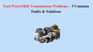 Ford PowerShift Transmission Problems – 3 Common Faults & Solutions