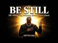 Be Still 100 Minutes Of Relaxing Black Gospel Music For Rest Prayer