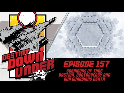 Destiny Down Under Podcast - Episode 157 - Corridors, Bastion, Controversy and our Guardians Death!