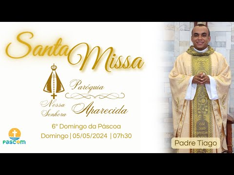 Santa Missa - 6º Domingo da Páscoa - 05/05/2024 - 07h30