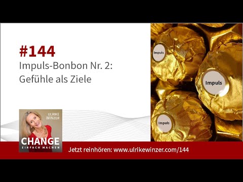 #144: Impuls-Bonbon Nr. 2 - Gefühle als Ziele - CHANGE - Einfach Machen!