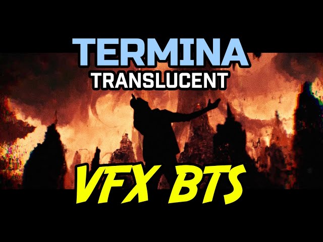 VFX BTS | Termina | Translucent