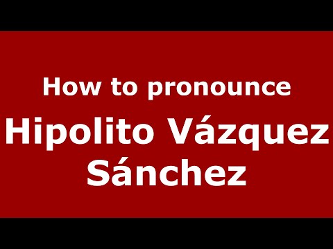 How to pronounce Hipolito Vázquez Sánchez (Mexico/Mexican Spanish) - PronounceNames.com