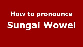 How to pronounce Sungai Wowei