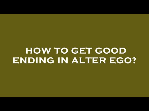 How to get good ending in alter ego?