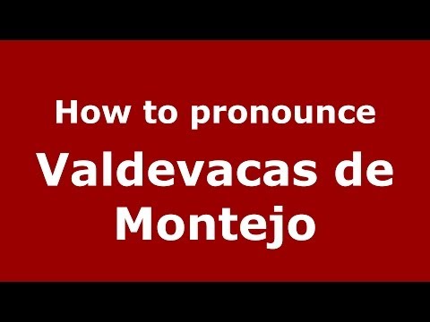 How to pronounce Valdevacas de Montejo (Spanish/Spain) - PronounceNames.com