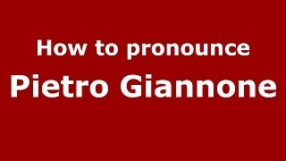 How to pronounce Pietro Giannone