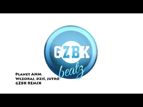 Planet ANM - Wczoraj, Dziś, Jutro (GZBK REMIX)