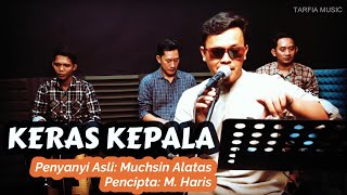 Download lagu KERAS KEPALA (MUCHSIN ALATAS) | Covered by Tarfia mp3
