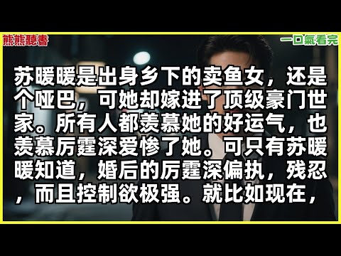 已完結《回首愛意兩茫茫》厲霆深柳雲，苏暖暖是出身乡下的卖鱼女，还是个哑巴，可她却嫁进了顶级豪门世家。所有人都羡慕她的好|甜文|完結文|穿越|大女主|反轉文|重生|爽文|小說|聽書|一口氣看完