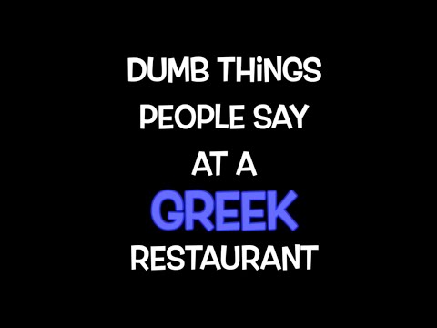 Dumb Things People Say at a Greek Restaurant
