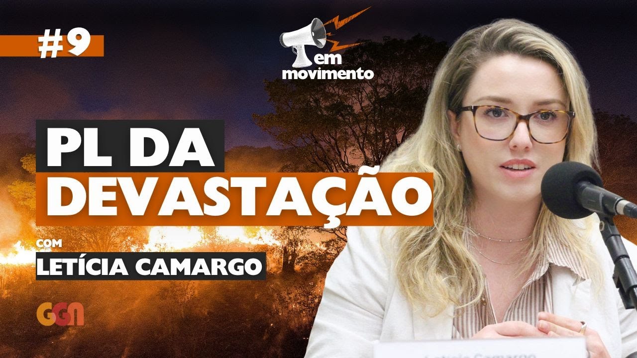 PASSOU A BOIADA? ENTENDA O PL DA DEVASTAÇÃO [COM LETÍCIA CAMARGO] - EM MOVIMENTO #9