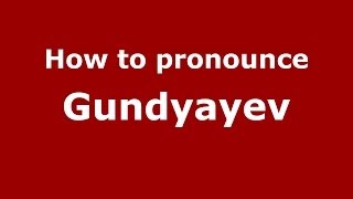 How to pronounce Gundyayev