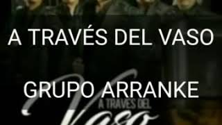 (LETRA) A TRAVES DEL VASO - GRUPO ARRANKE