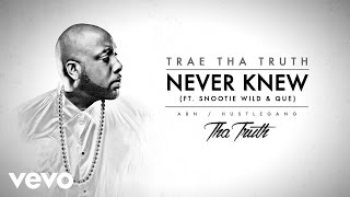 Trae Tha Truth - Never Knew (Audio) ft. Snootie Wild, Que