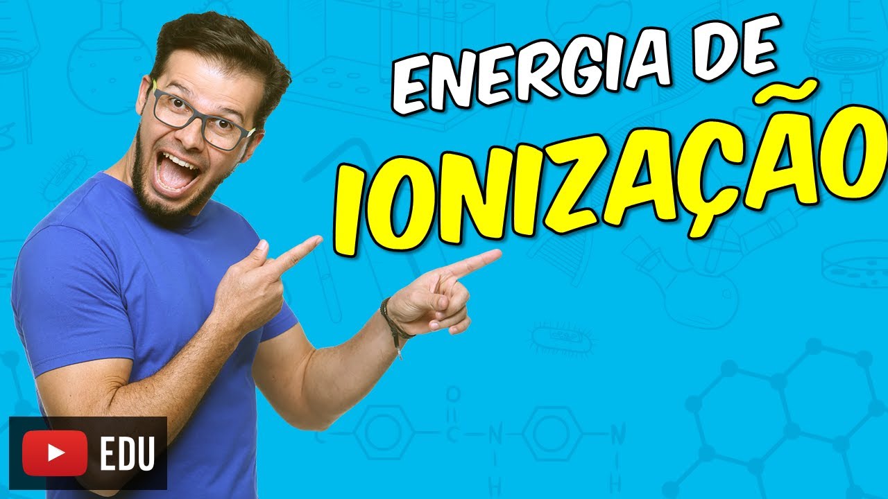 Energia de ionização - Propriedades Periódicas [Módulo 03 - Aula 05]