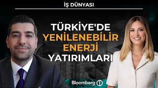 İş Dünyası - Türkiye'de Yenilenebilir Enerji Yatırımları | 4 Aralık 20