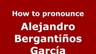 How to pronounce Alejandro Bergantiños García