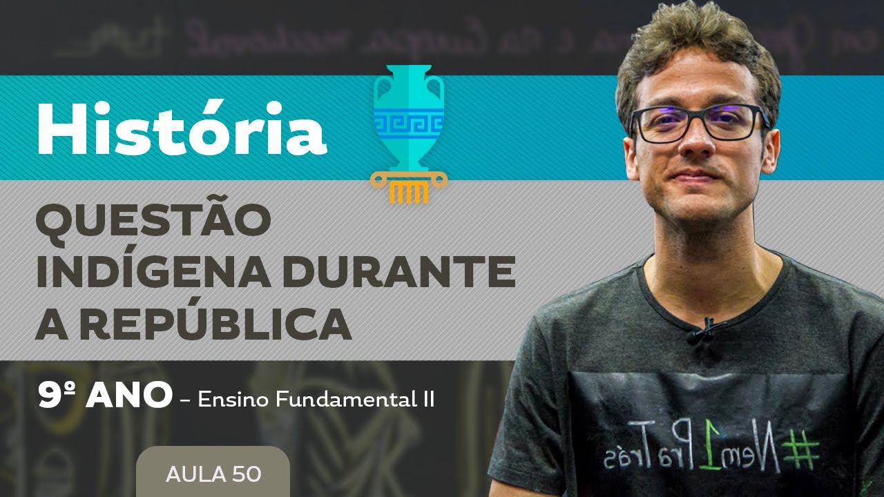 Questão indígena durante a República – História – 9º ano – Ensino Fundamental