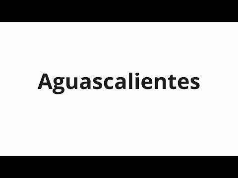 How to pronounce Aguascalientes