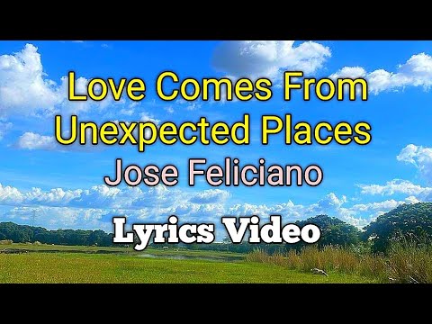 LOVE COMES FROM UNEXPECTED PLACES - Jose Feliciano (Lyrics Video)