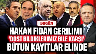 Fidan gerilimi, 'Dost bildiklerimiz bile karşı' Bütün kayıtlar elinde | BUGÜN