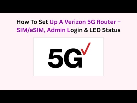 How To Set Up A Verizon 5G Router – SIM/eSIM, Admin Login & LED Status