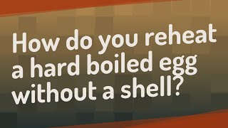 How do you reheat a hard boiled egg without a shell?