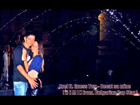 Axel ft. Guess two - decat sa mine (remix BG) .wmv