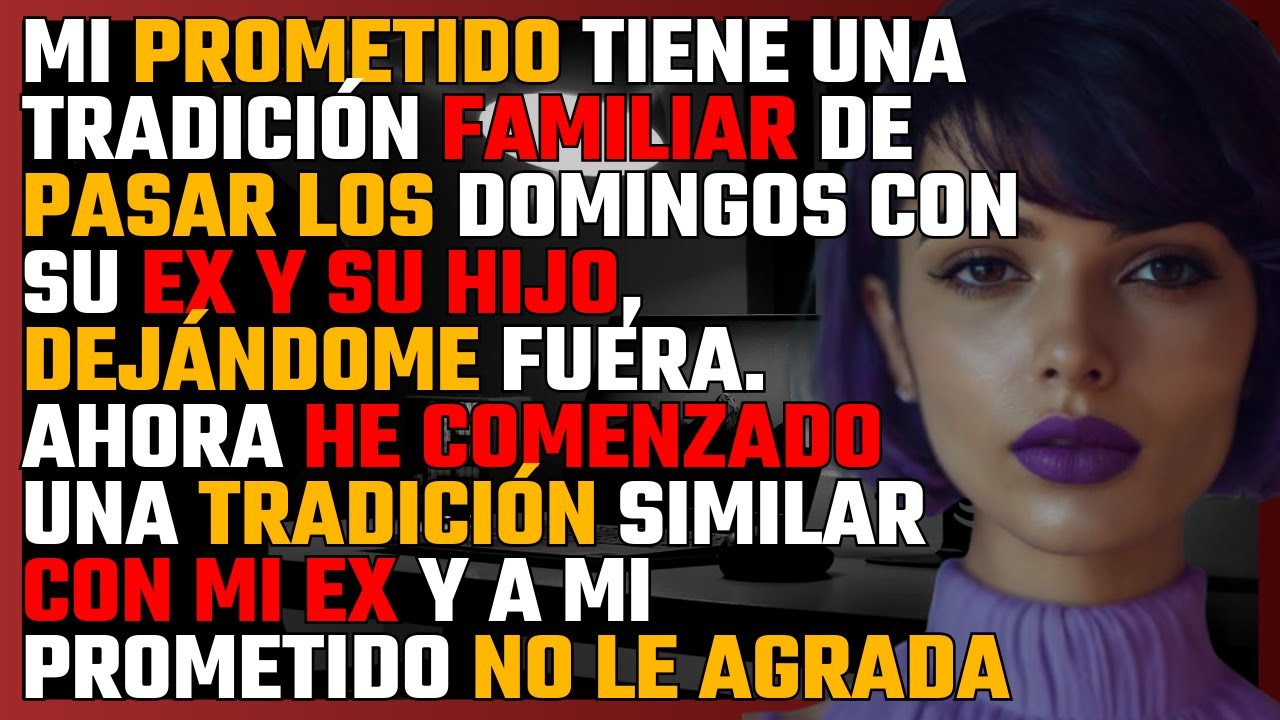 MI PROMETIDO tiene una TRADICIÓN FAMILIAR de pasar los DOMINGOS con su EX y su HIJO, dejándome fuera