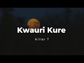 Killer T -  Kwauri Kure (Lyrics)