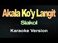 Akala Ko'y Langit - Siakol (Karaoke)