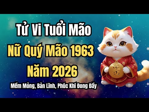 🔮 Tử Vi Nữ Quý Mão 1963 Năm 2026 – Mềm Mỏng, Bản Lĩnh, Phúc Khí Đong Đầy