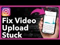 How To Fix Video Upload Stuck On Instagram