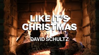 David Schultz – Like It’s Christmas (Official Fireplace Video – Christmas Songs)