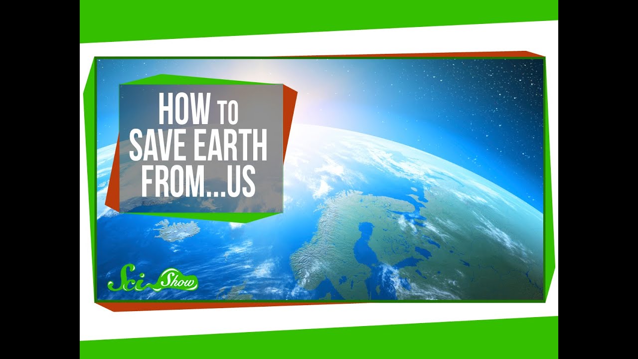 How to Save Earth From...Us