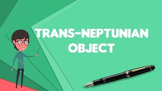 What is Trans-Neptunian object?, Explain Trans-Neptunian object, Define Trans-Neptunian object