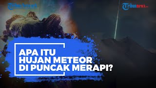 Apa Itu Meteor yang Dikabarkan Jatuh di Gunung Merapi? Simak Penjelasan berikut Ini