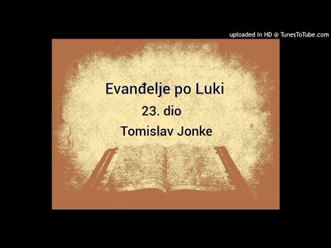 Evanđelje po Luki - 23. dio, Tomislav Jonke