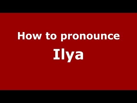 How to pronounce Ilya (Russian/Russia) - PronounceNames.com