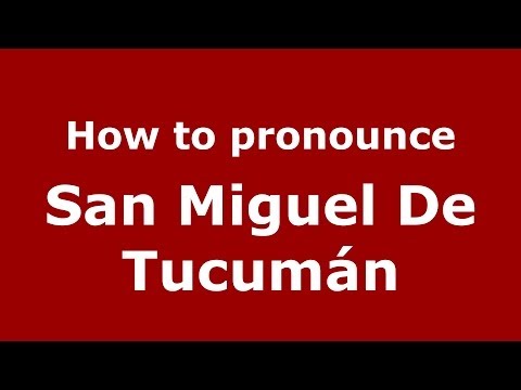 How to pronounce San Miguel De Tucumán (Spanish/Argentina) - PronounceNames.com
