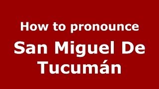 How to pronounce San Miguel De Tucumán